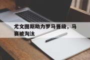 随机关于尤文图斯助力罗马晋级，马赛被淘汰的信息