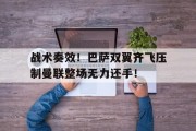 随机战术奏效！巴萨双翼齐飞压制曼联整场无力还手！